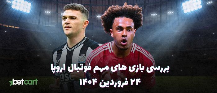 مروری بر مسابقات مهم فوتبال اروپا - ۲۴ فروردین ۱۴۰۴