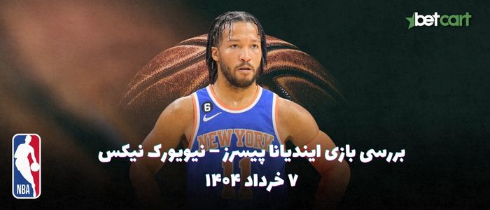 ایندیانا پیسرز – نیویورک نیکس - ۷ خرداد ۱۴۰۴