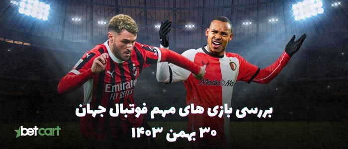 نگاهی بر بازی های مهم فوتبال جهان - ۳۰ بهمن ۱۴۰۳