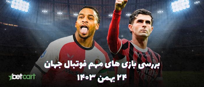 نگاهی بر بازی های مهم فوتبال جهان - ۲۴ بهمن ۱۴۰۳