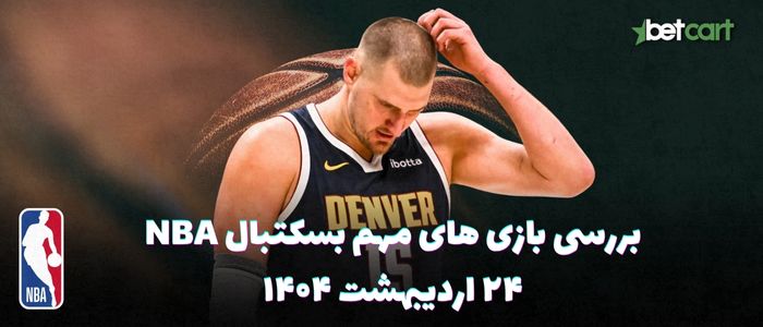 بررسی مسابقات بسکتبال NBA در تاریخ ۲۴ اردیبهشت ۱۴۰۴