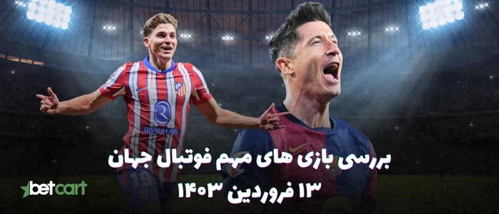 نگاهی به بازی های مهم فوتبال جهان - ۱۳ فروردین ۱۴۰۴